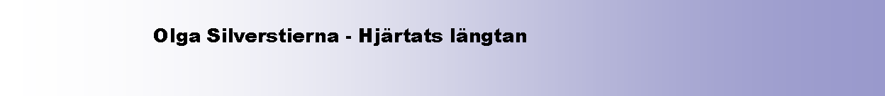 Textruta:                                  Olga Silverstierna - Hjrtats lngtan